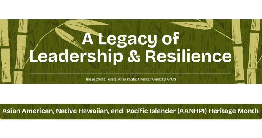 A Legacy of Leadership and Resilience: Asian American, Native Hawaiian, and Pacific Islander (AANHPI) Heritage Month